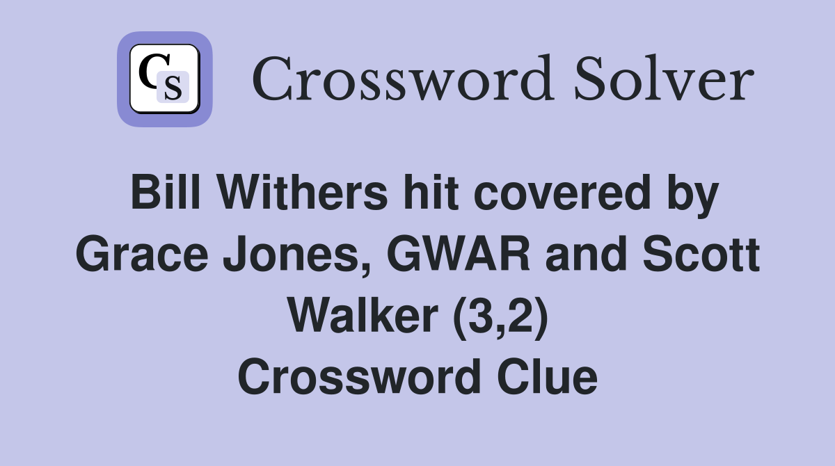 Bill Withers hit covered by Grace Jones, GWAR and Scott Walker (3,2) Crossword Clue