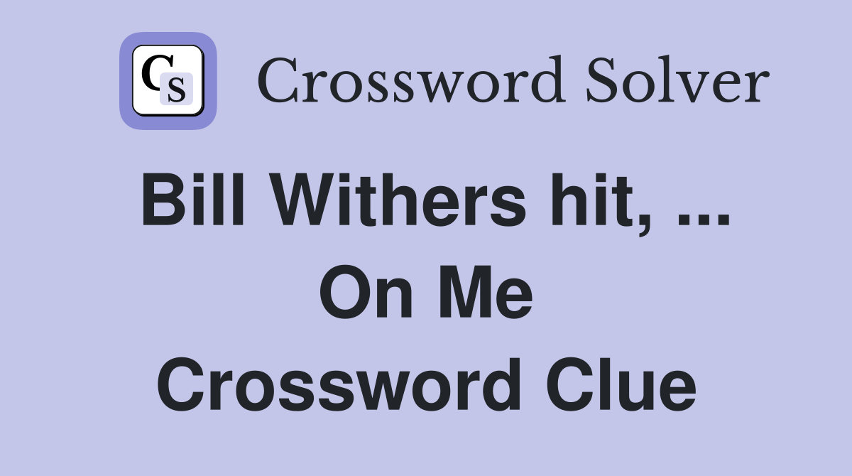 Bill Withers hit, ... On Me Crossword Clue