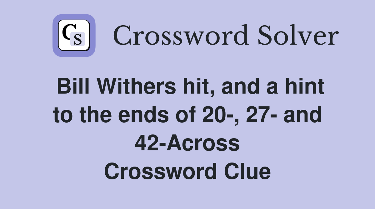 Bill Withers hit, and a hint to the ends of 20-, 27- and 42-Across Crossword Clue