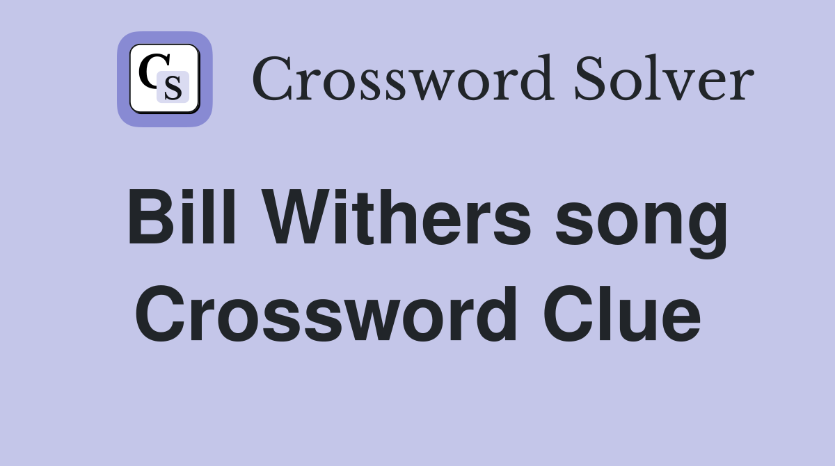Bill Withers song Crossword Clue