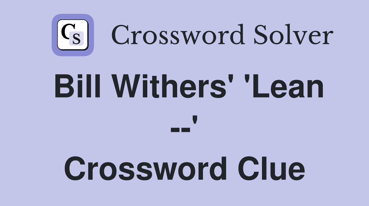 Bill Withers' 'Lean --' Crossword Clue