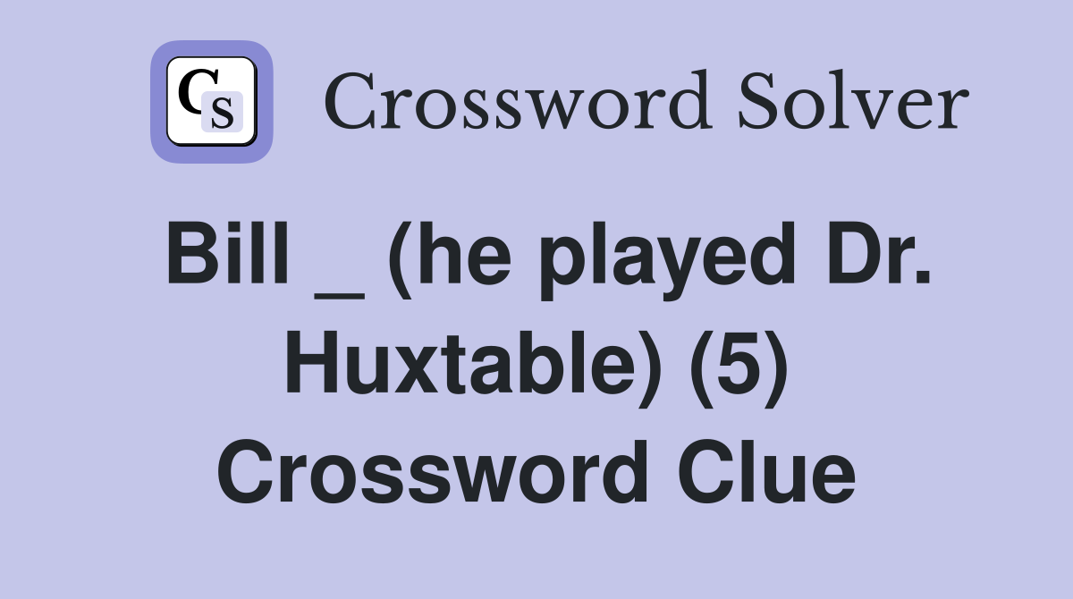 Bill _ (he played Dr. Huxtable) (5) Crossword Clue