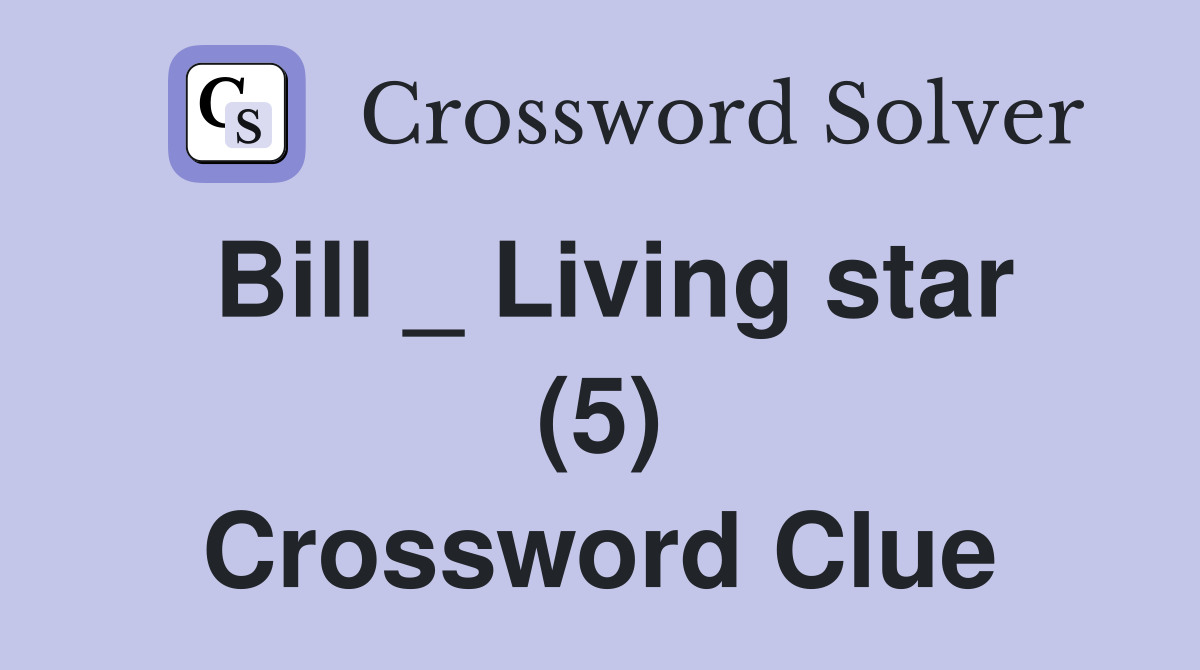 Bill _ Living star (5) Crossword Clue