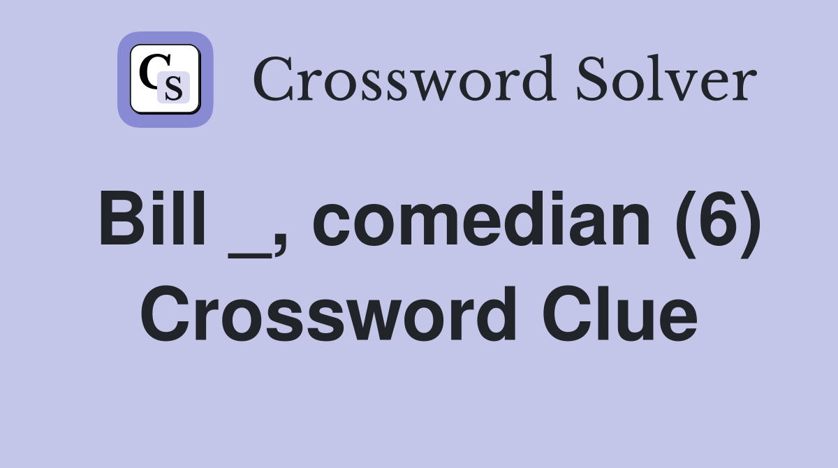 Bill _, comedian (6) Crossword Clue