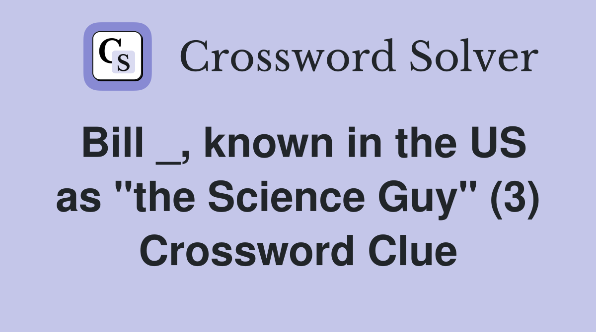 Bill _, known in the US as "the Science Guy" (3) Crossword Clue