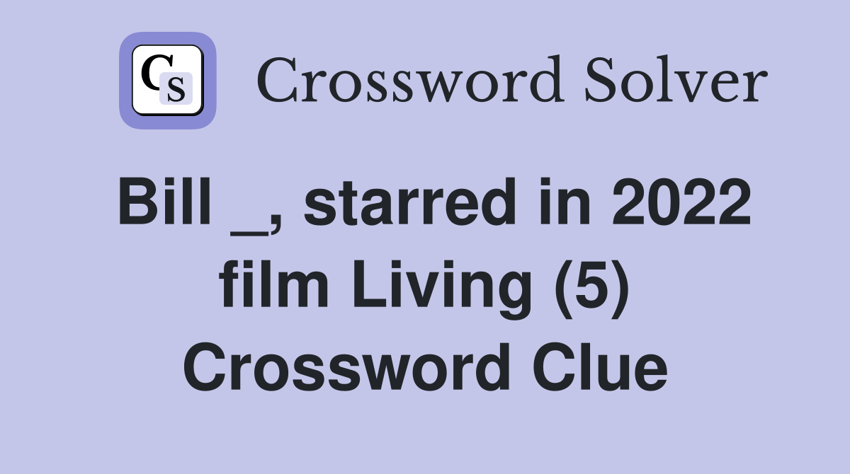 Bill _, starred in 2022 film Living (5) Crossword Clue