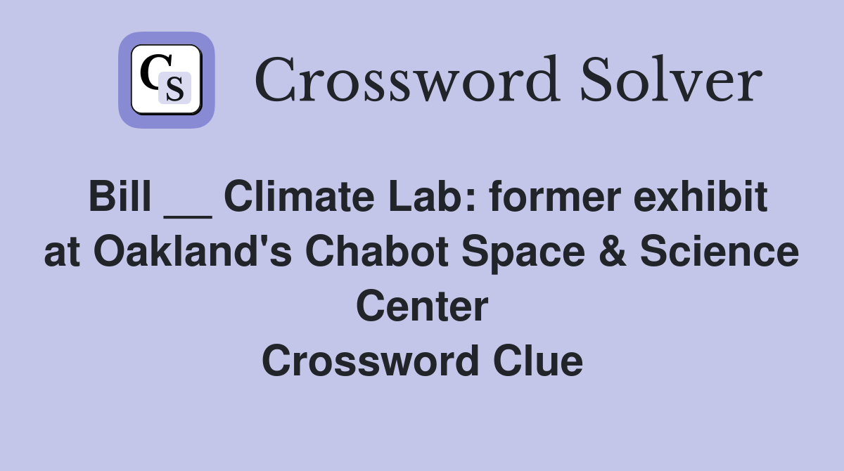 Bill __ Climate Lab: former exhibit at Oakland's Chabot Space & Science Center Crossword Clue