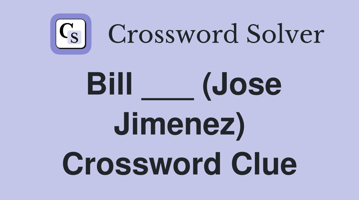 Bill ___ (Jose Jimenez) Crossword Clue