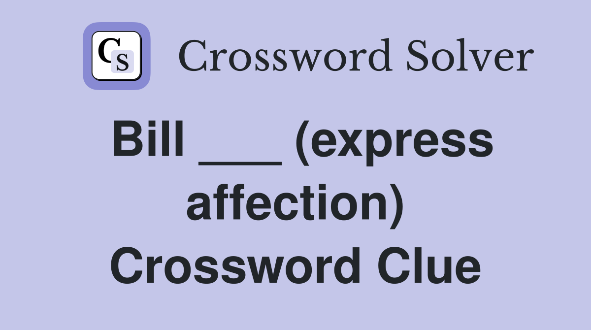 Bill ___ (express affection) Crossword Clue