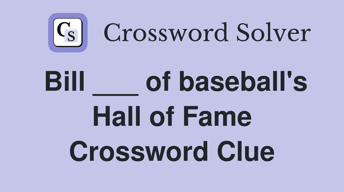 Bill ___ of baseball's Hall of Fame Crossword Clue
