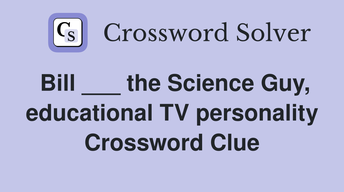 Bill ___ the Science Guy, educational TV personality Crossword Clue