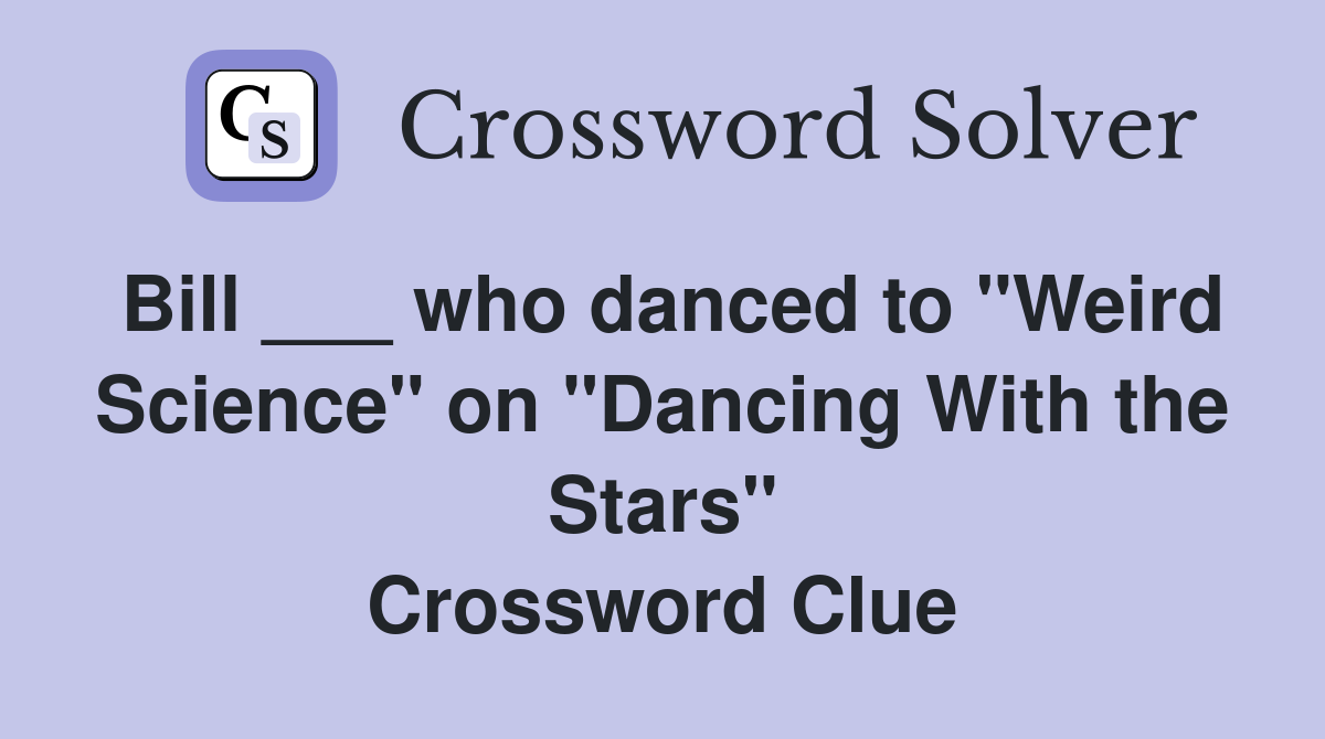 Bill ___ who danced to "Weird Science" on "Dancing With the Stars" Crossword Clue