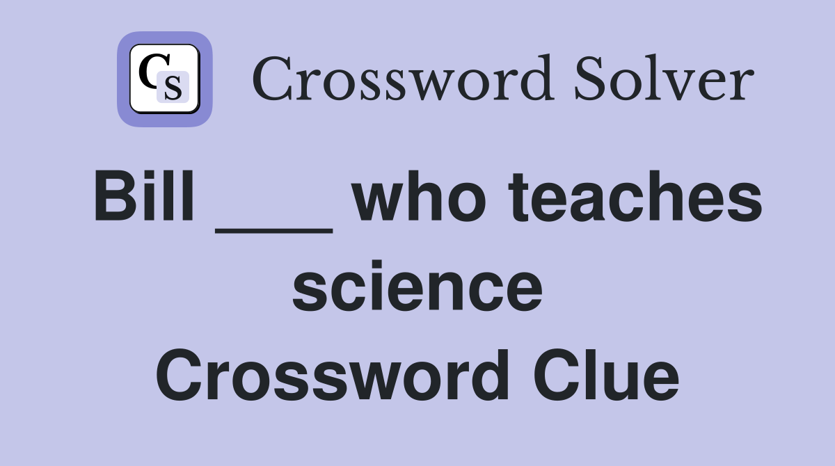 Bill ___ who teaches science Crossword Clue