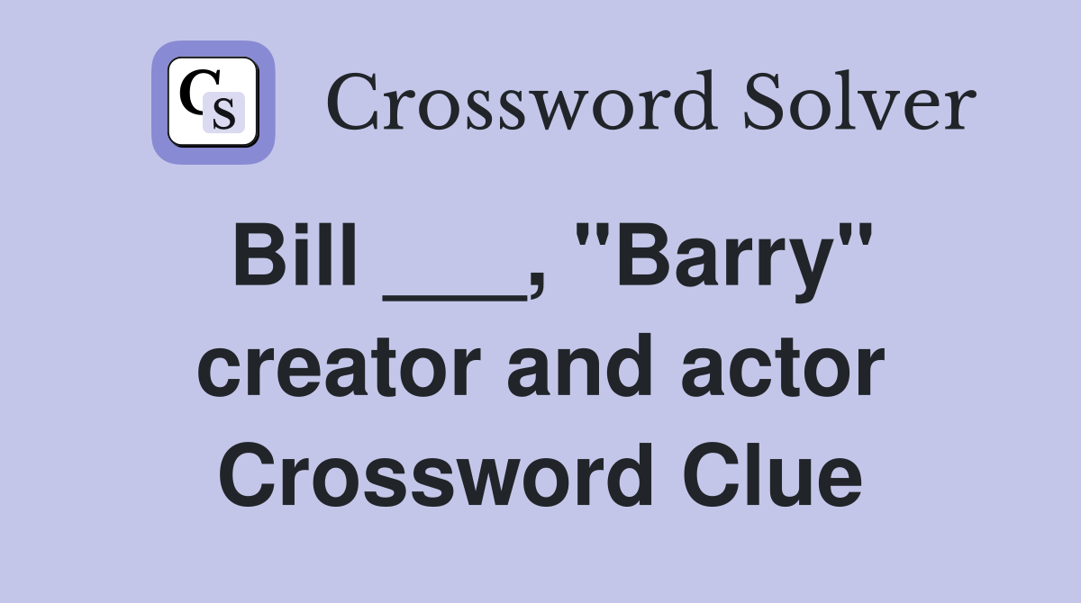 Bill ___, "Barry" creator and actor Crossword Clue