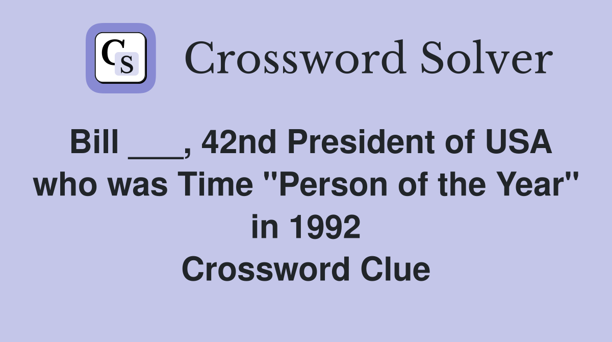 Bill ___, 42nd President of USA who was Time "Person of the Year" in 1992 Crossword Clue