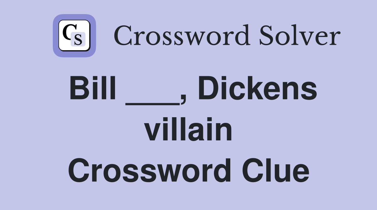 Bill ___, Dickens villain Crossword Clue