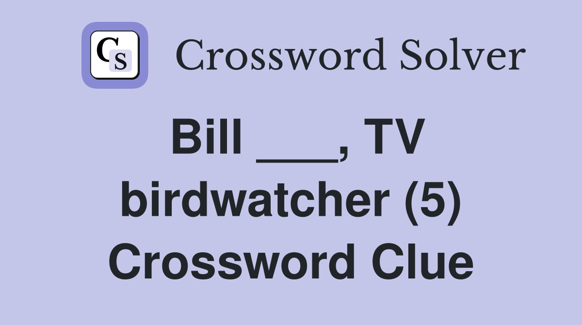 Bill ___, TV birdwatcher (5) Crossword Clue