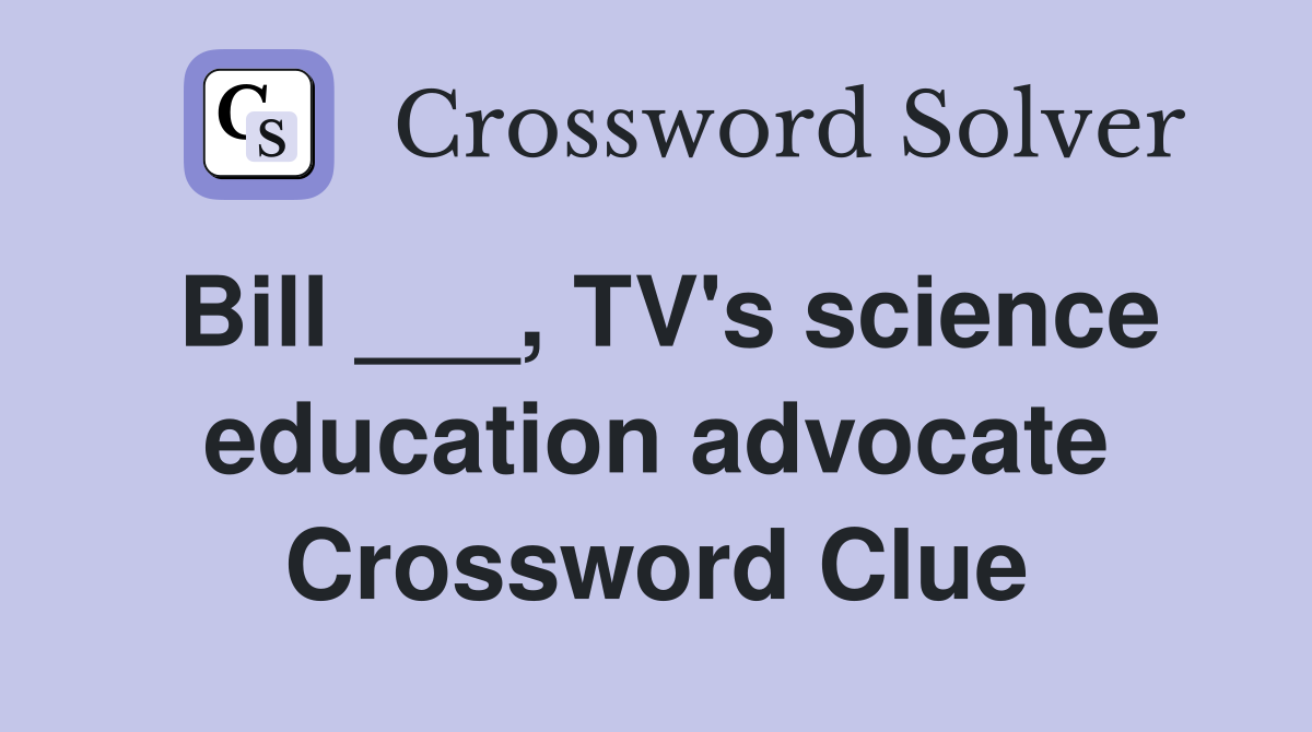 Bill ___, TV's science education advocate Crossword Clue