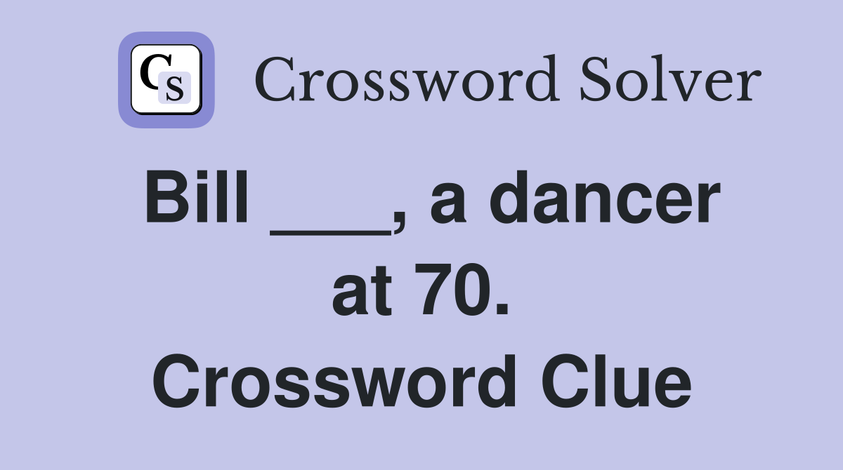 Bill ___, a dancer at 70. Crossword Clue