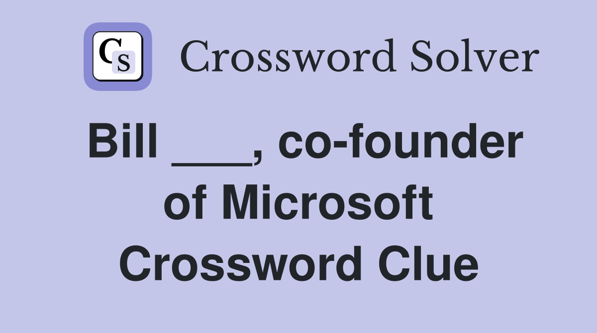 Bill ___, co-founder of Microsoft Crossword Clue