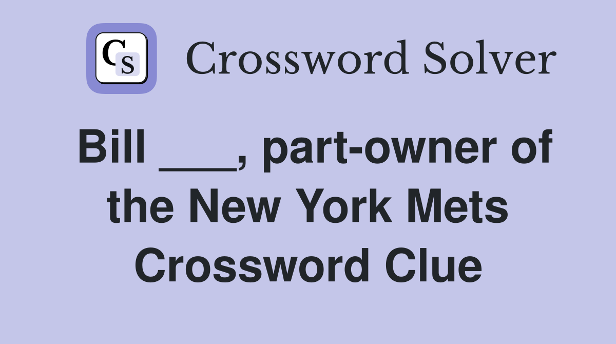 Bill ___, part-owner of the New York Mets Crossword Clue