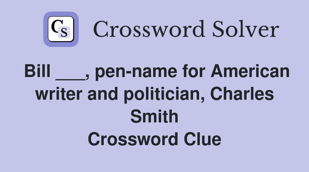 Bill ___, pen-name for American writer and politician, Charles Smith Crossword Clue