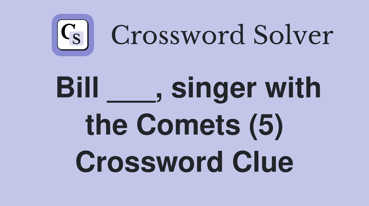 Bill ___, singer with the Comets (5) Crossword Clue