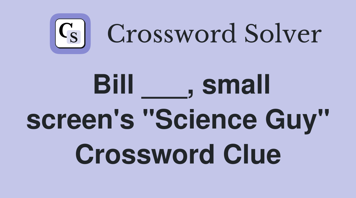 Bill ___, small screen's "Science Guy" Crossword Clue