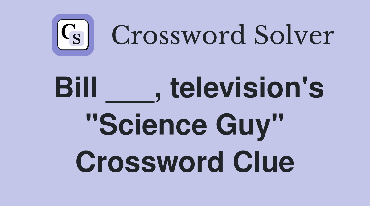 Bill ___, television's "Science Guy" Crossword Clue