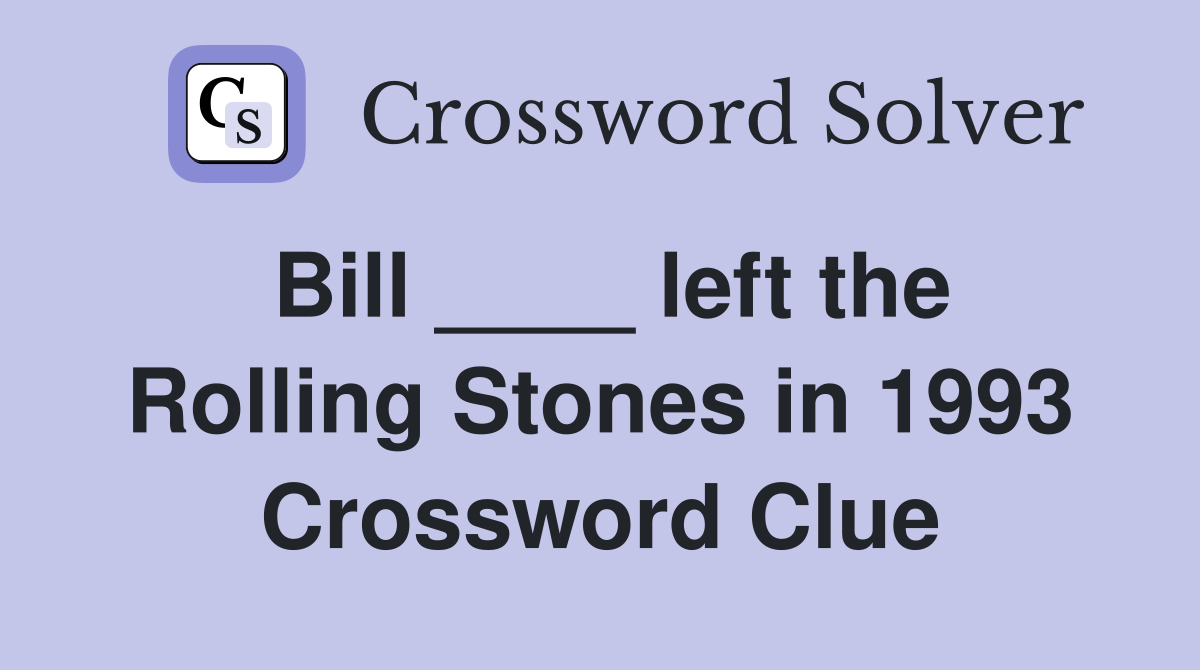 Bill ____ left the Rolling Stones in 1993 Crossword Clue