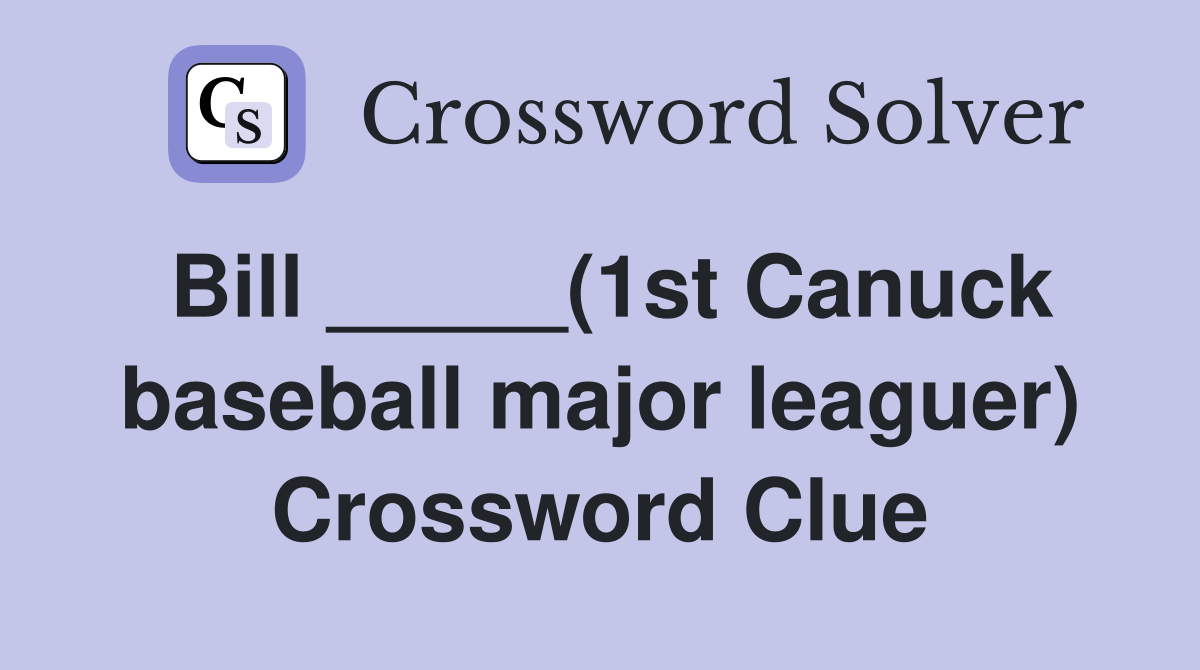 Bill _____(1st Canuck baseball major leaguer) Crossword Clue