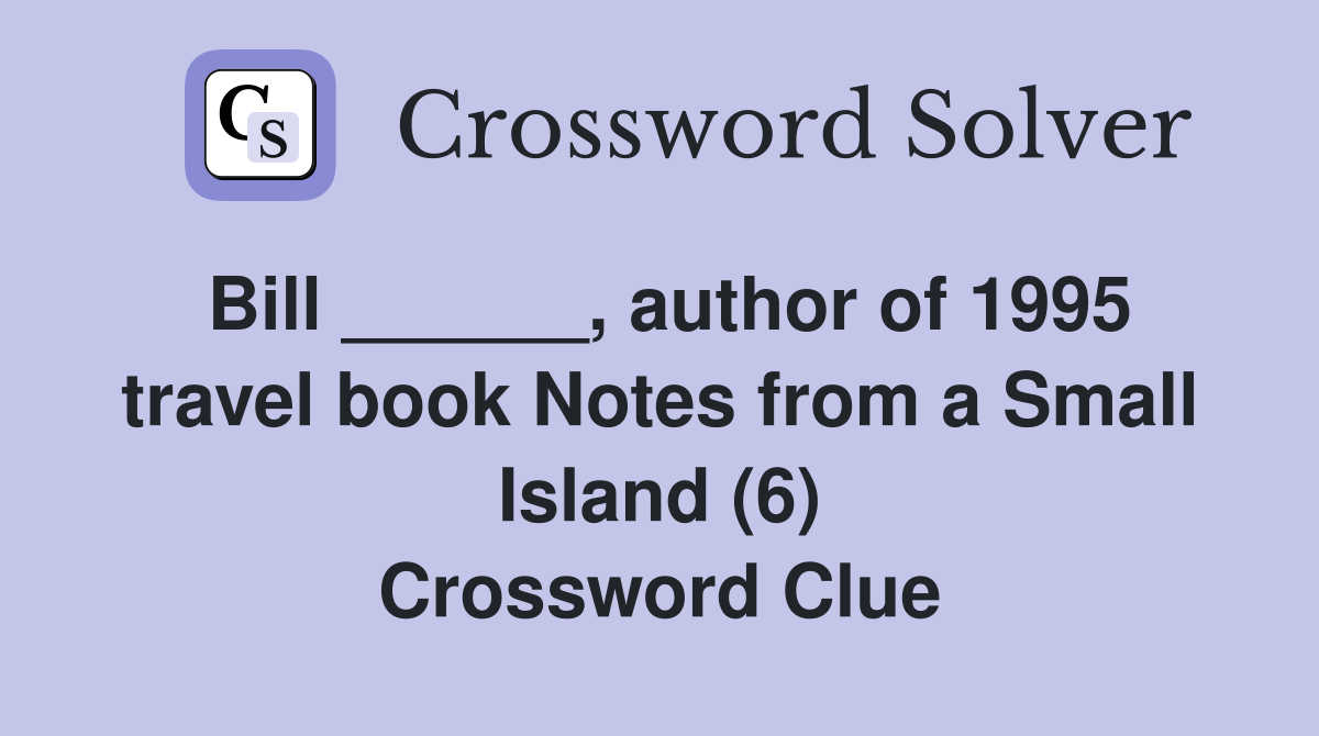 Bill ______, author of 1995 travel book Notes from a Small Island (6) Crossword Clue