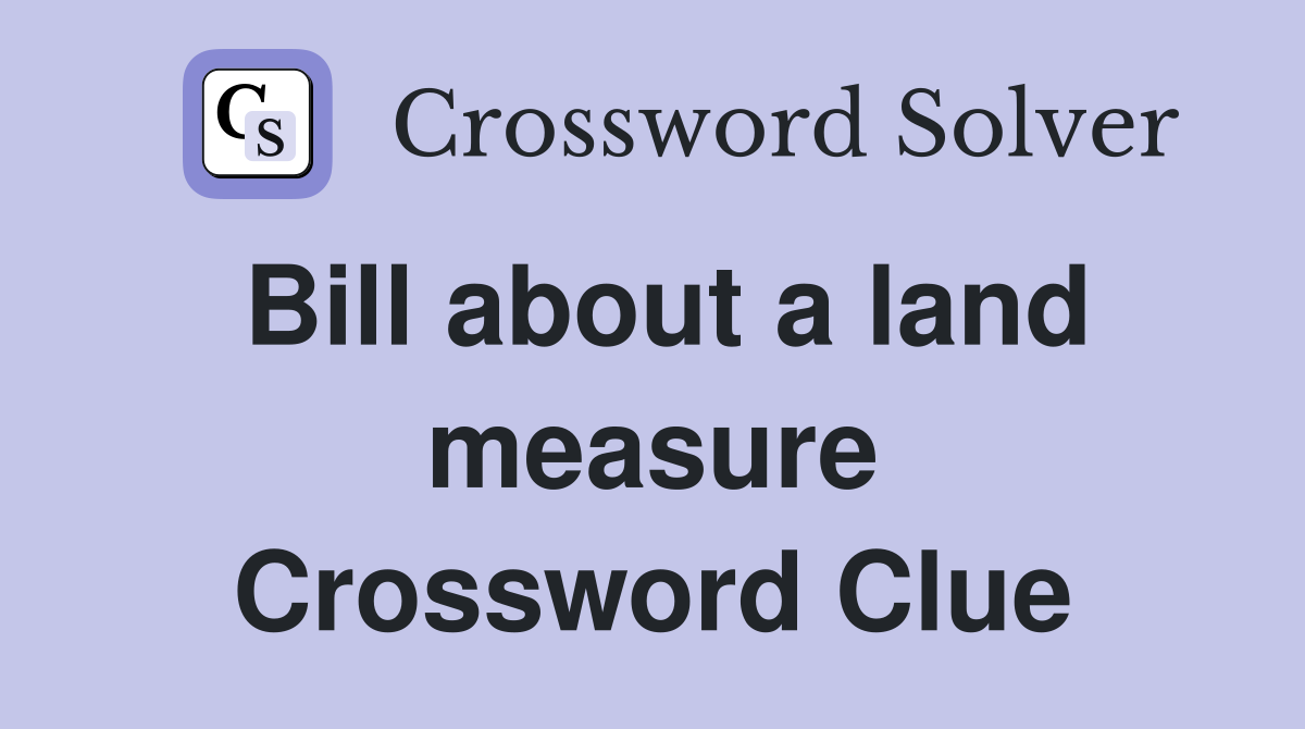 Bill about a land measure Crossword Clue