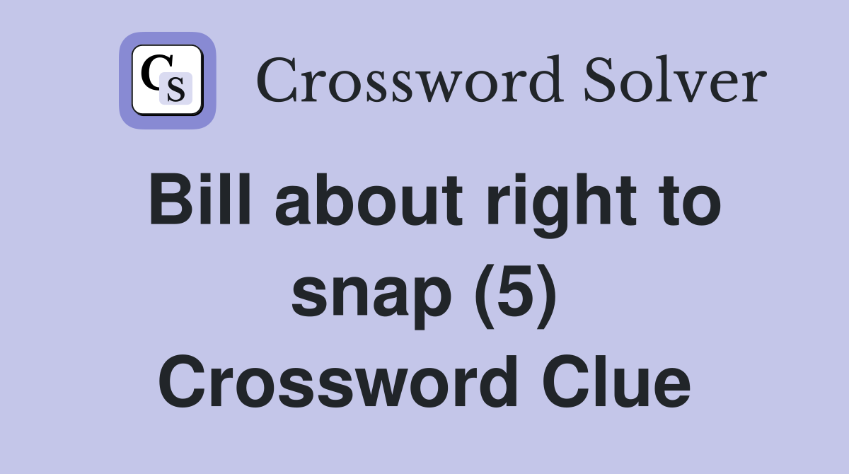 Bill about right to snap (5) Crossword Clue