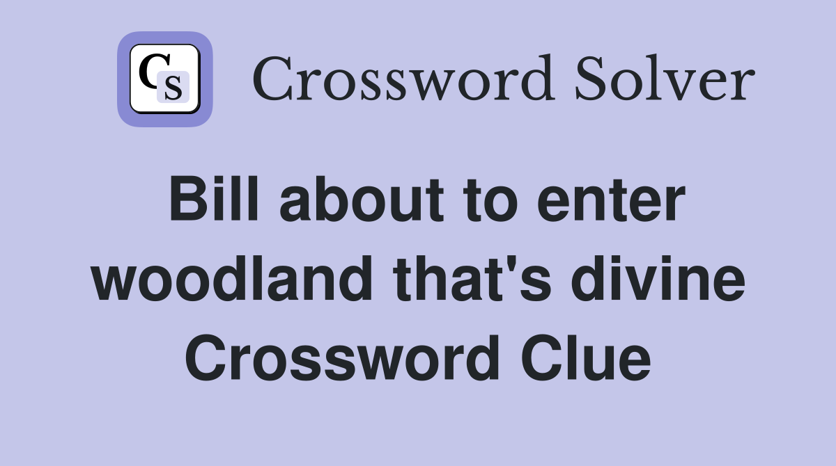 Bill about to enter woodland that's divine Crossword Clue