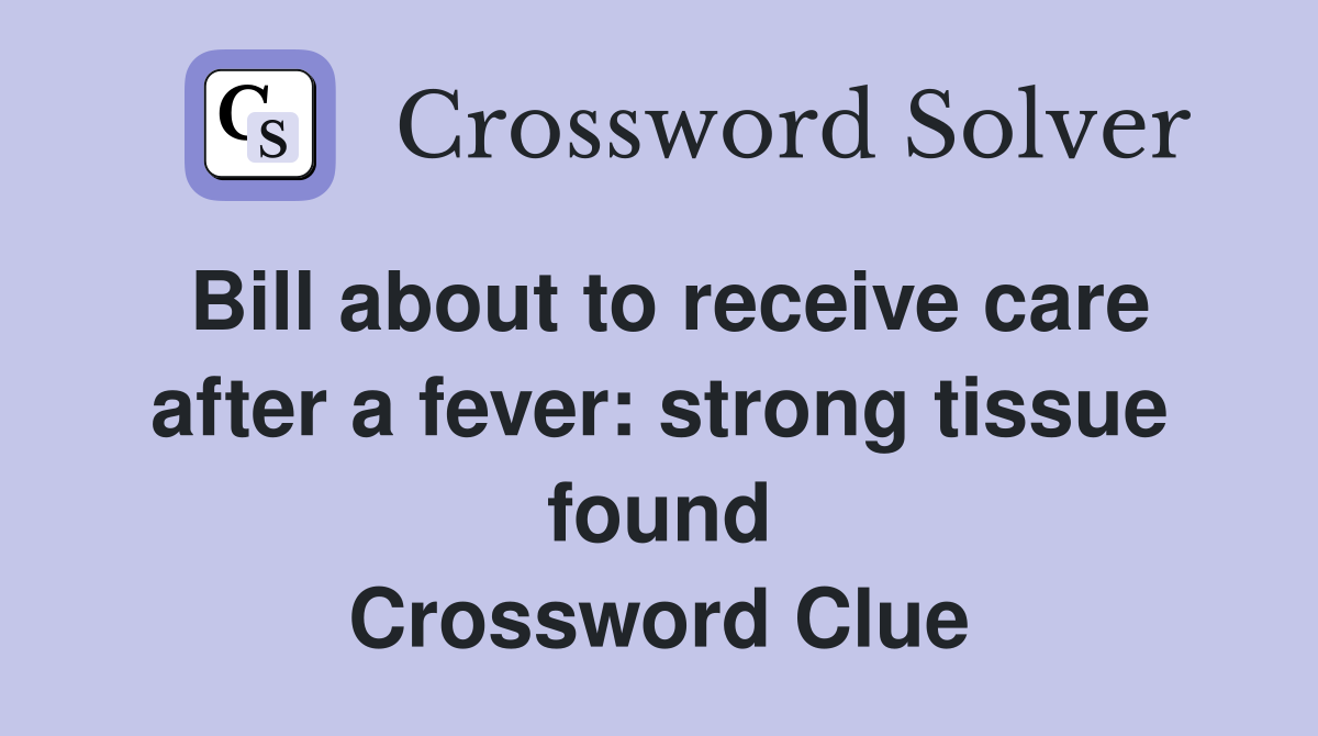 Bill about to receive care after a fever: strong tissue found Crossword Clue