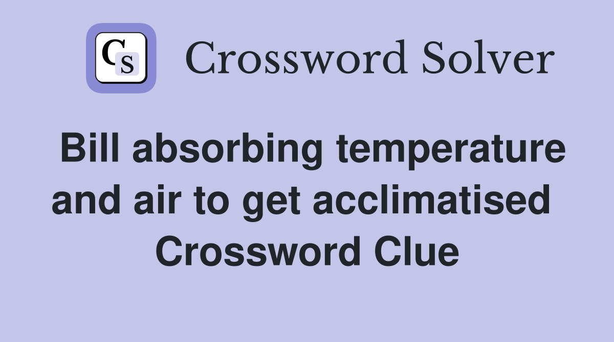 Bill absorbing temperature and air to get acclimatised  Crossword Clue