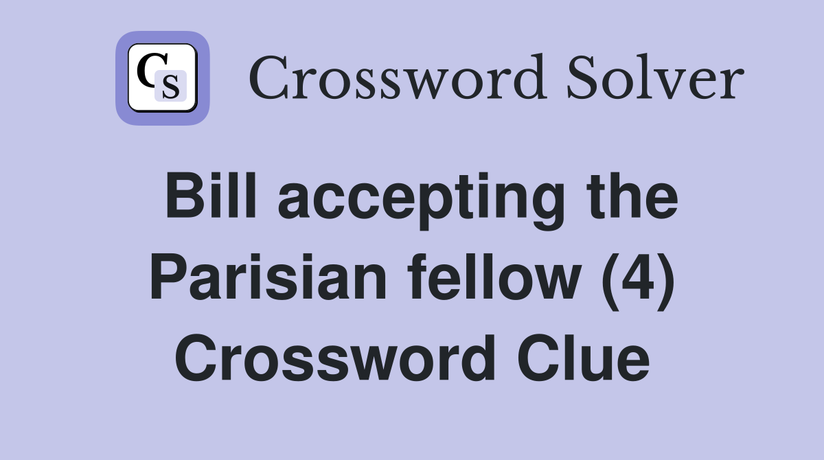Bill accepting the Parisian fellow (4) Crossword Clue