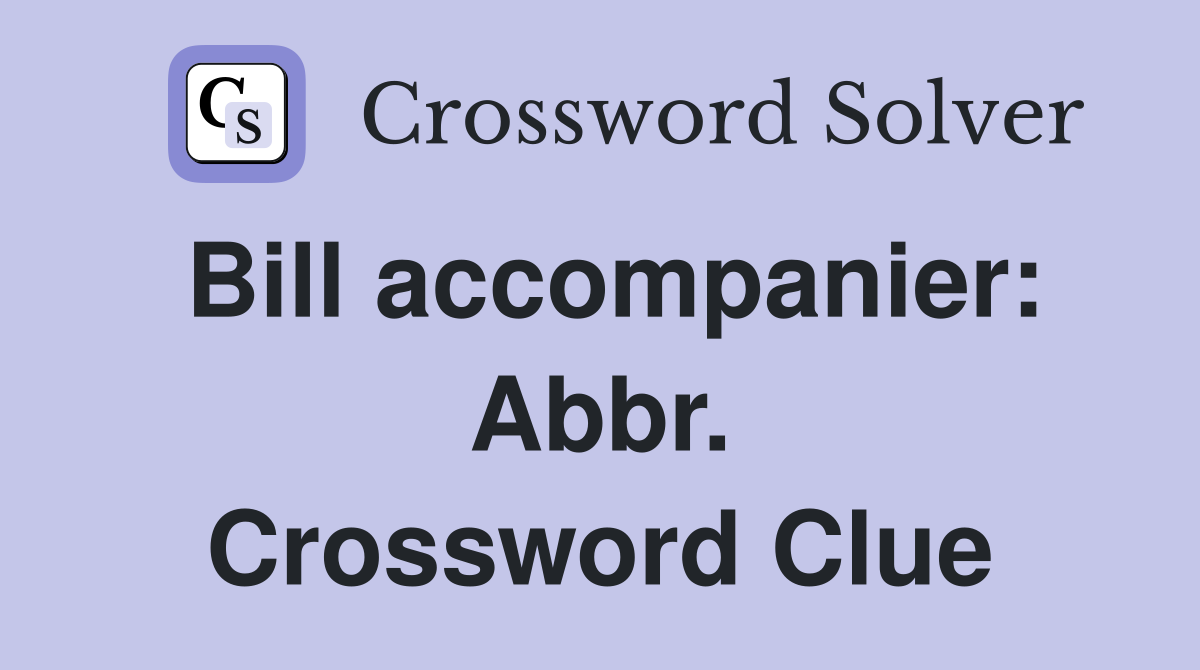 Bill accompanier: Abbr. Crossword Clue