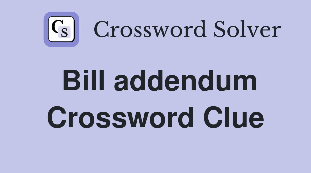 Bill addendum Crossword Clue