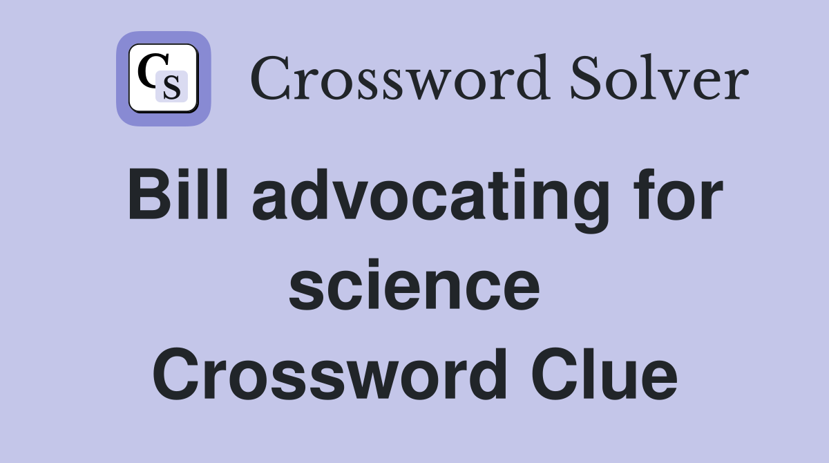 Bill advocating for science Crossword Clue