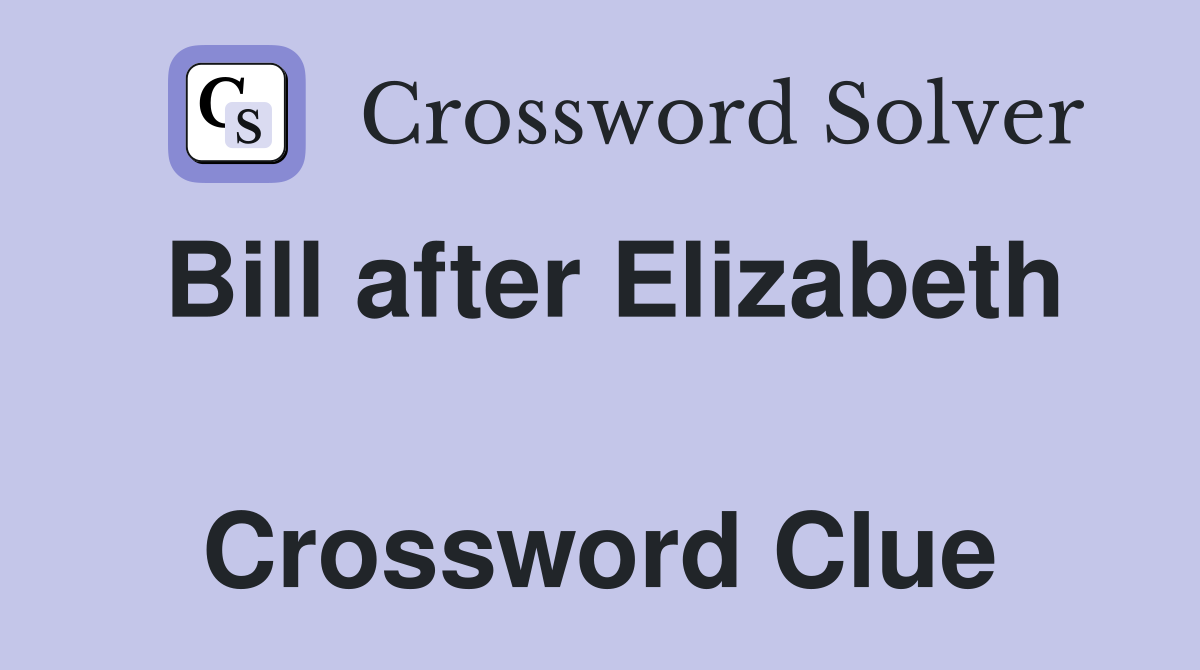 Bill after Elizabeth  Crossword Clue