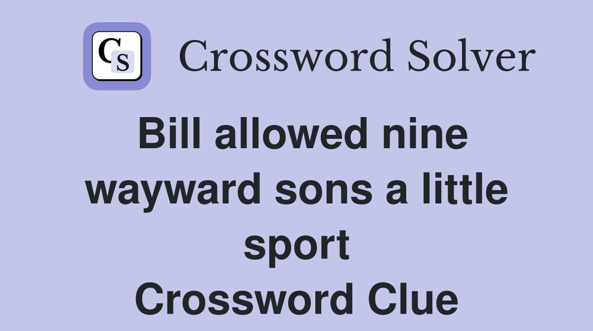 Bill allowed nine wayward sons a little sport Crossword Clue