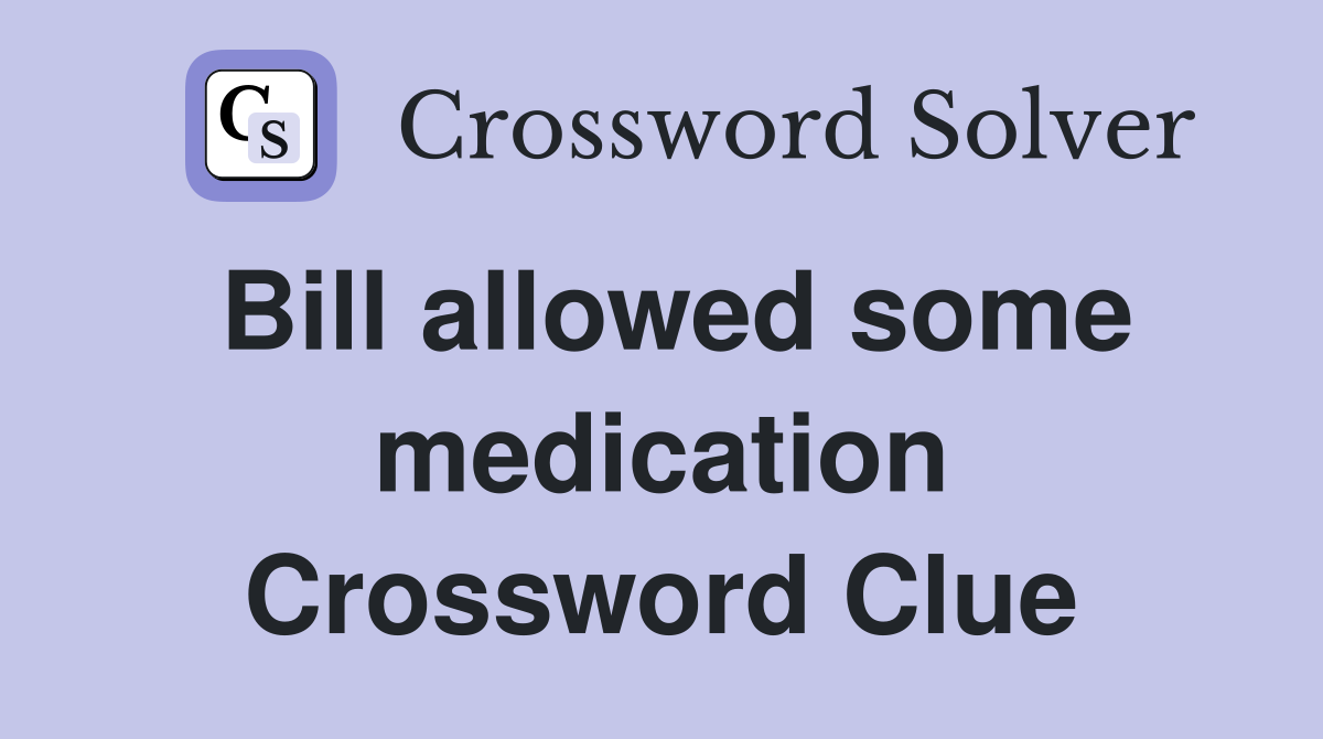 Bill allowed some medication Crossword Clue