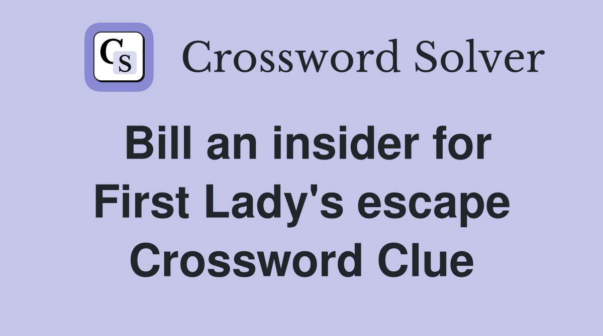 Bill an insider for First Lady's escape Crossword Clue