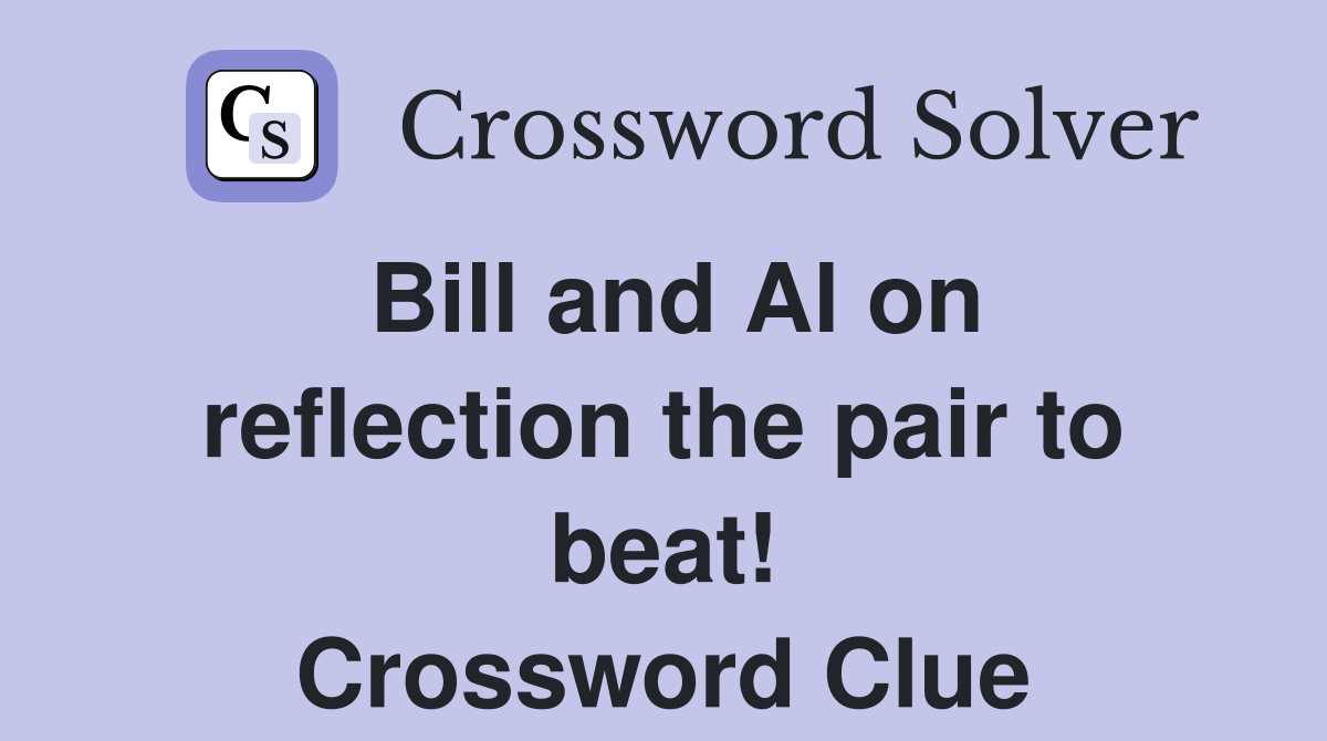 Bill and Al on reflection the pair to beat! Crossword Clue