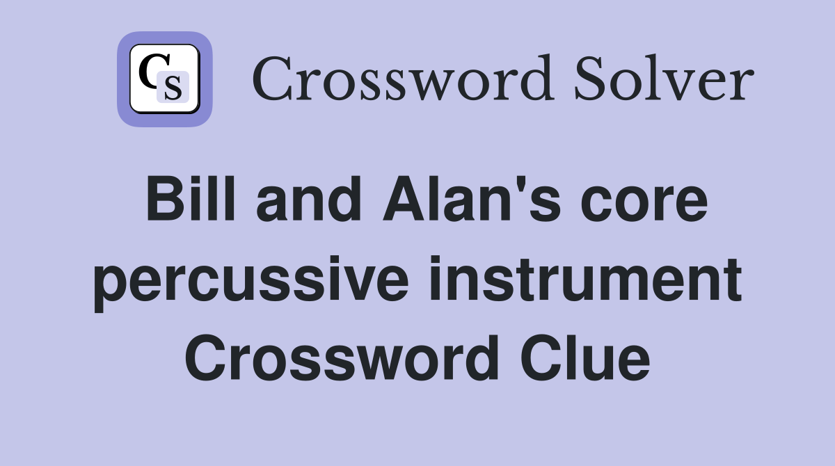 Bill and Alan's core percussive instrument Crossword Clue