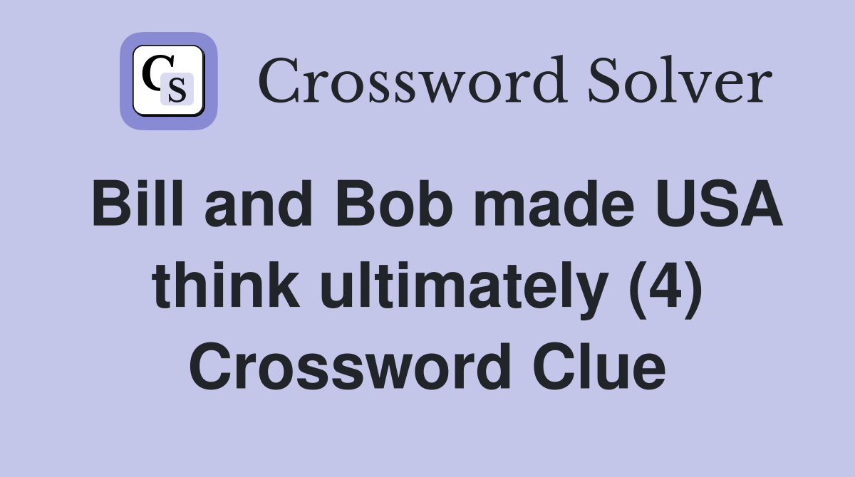 Bill and Bob made USA think ultimately (4) Crossword Clue