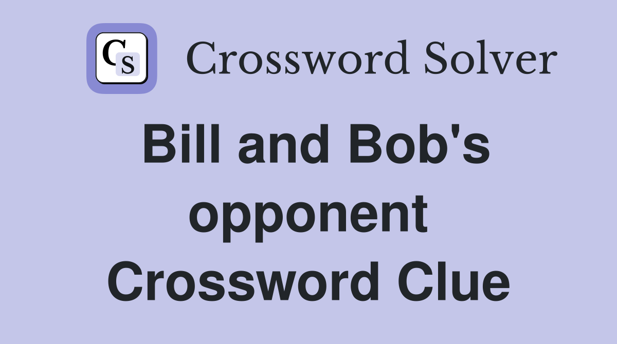 Bill and Bob's opponent Crossword Clue