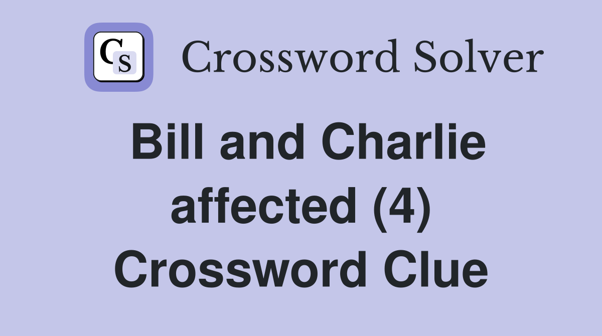 Bill and Charlie affected (4) Crossword Clue